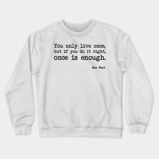 Mae West - You only live once, but if you do it right, once is enough Crewneck Sweatshirt